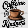 Caffeine and Kindness Coffee Inspired T Shirt Design