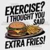 Funny Exercise Extra Fries T Shirt Design